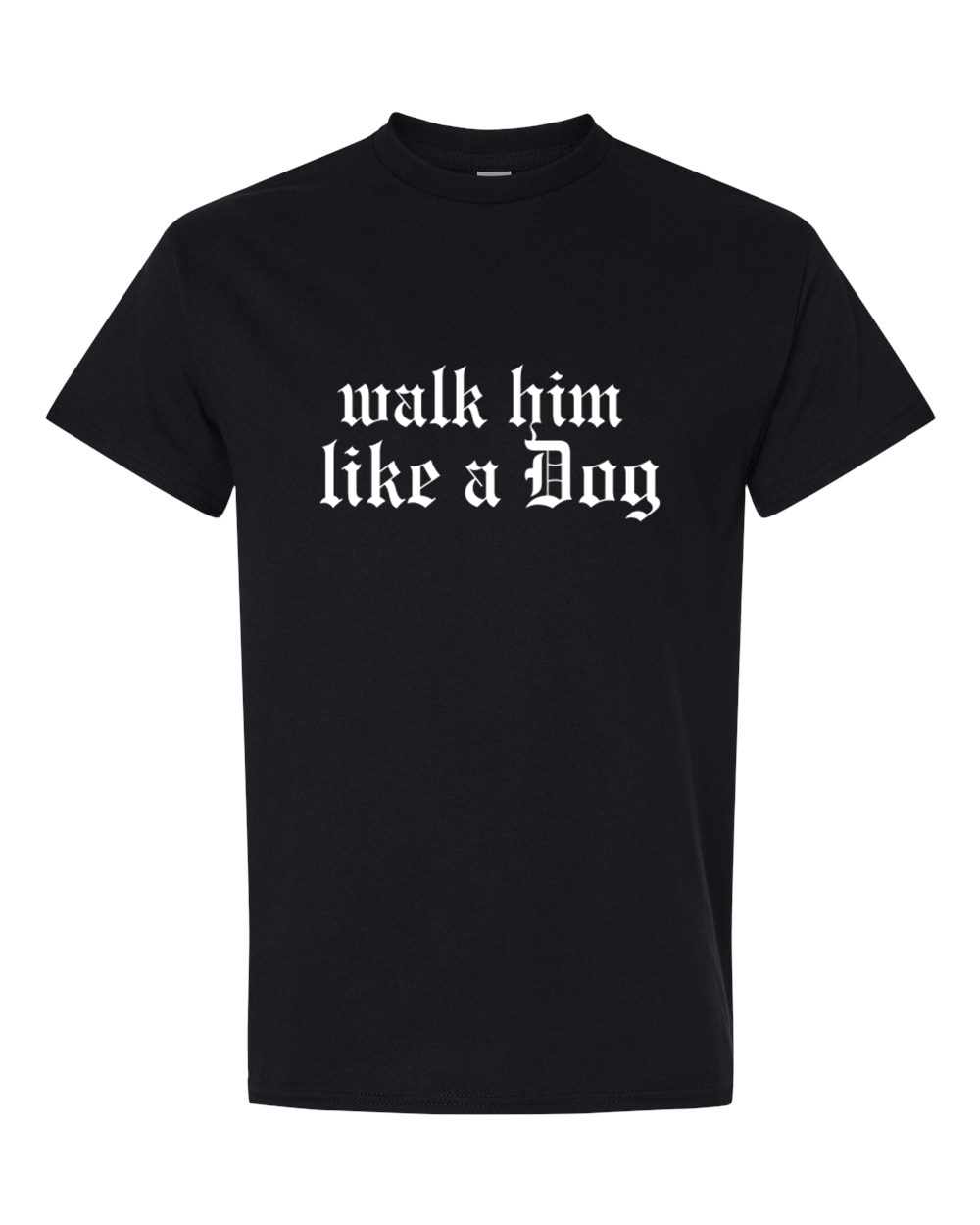 Walk Him Like A Dog T-shirt