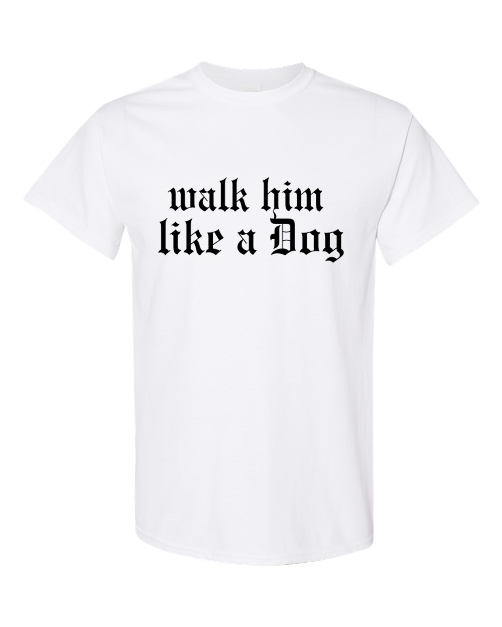 Walk Him Like A Dog T-shirt